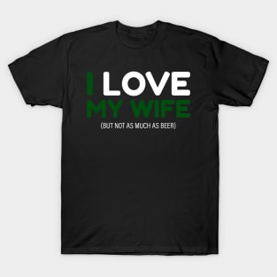 I love my wife (not as much as beer) tee T-Shirt